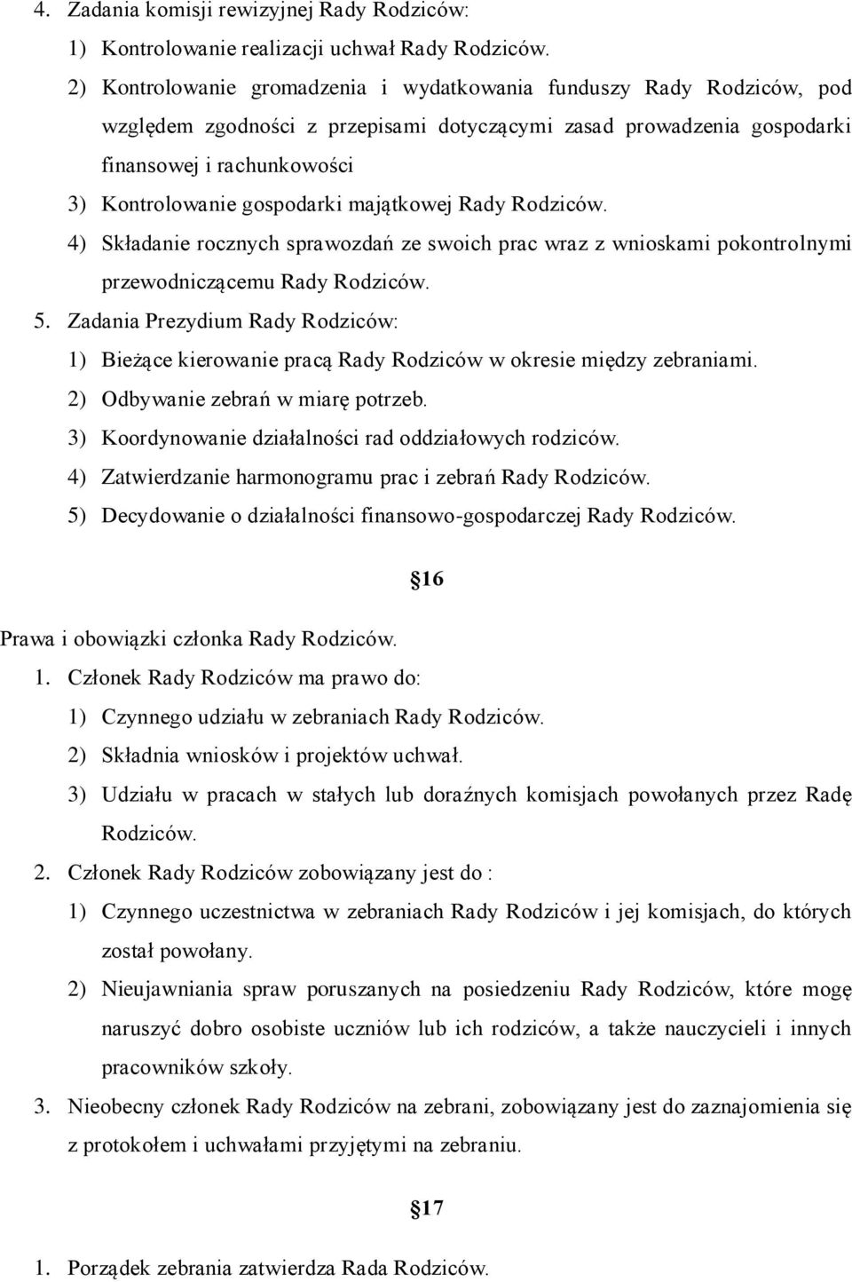 majątkowej Rady Rodziców. 4) Składanie rocznych sprawozdań ze swoich prac wraz z wnioskami pokontrolnymi przewodniczącemu Rady Rodziców. 5.