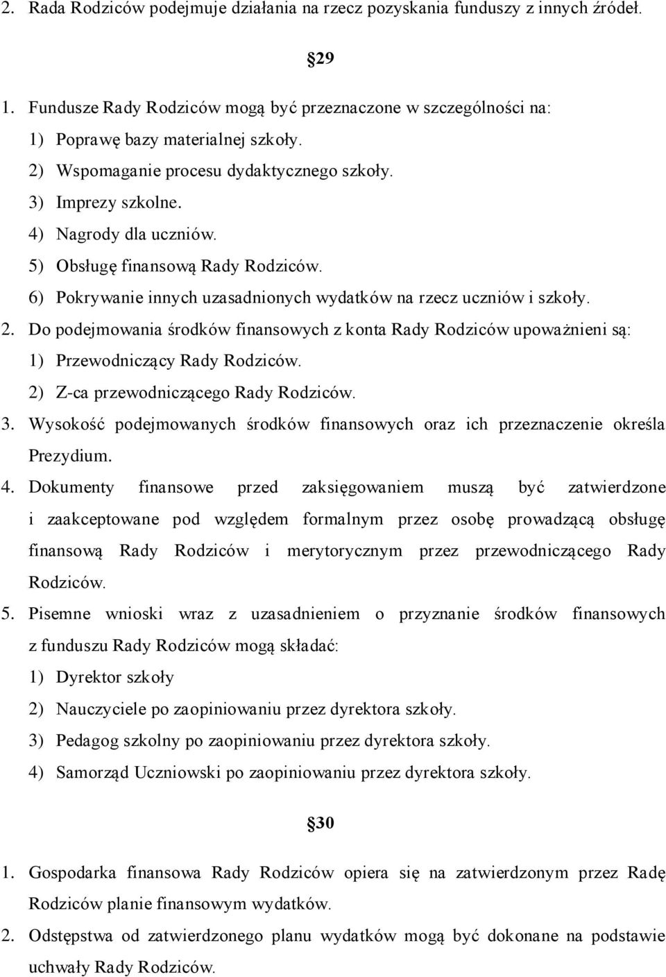 Do podejmowania środków finansowych z konta Rady Rodziców upoważnieni są: 1) Przewodniczący Rady Rodziców. 2) Z-ca przewodniczącego Rady Rodziców. 3.