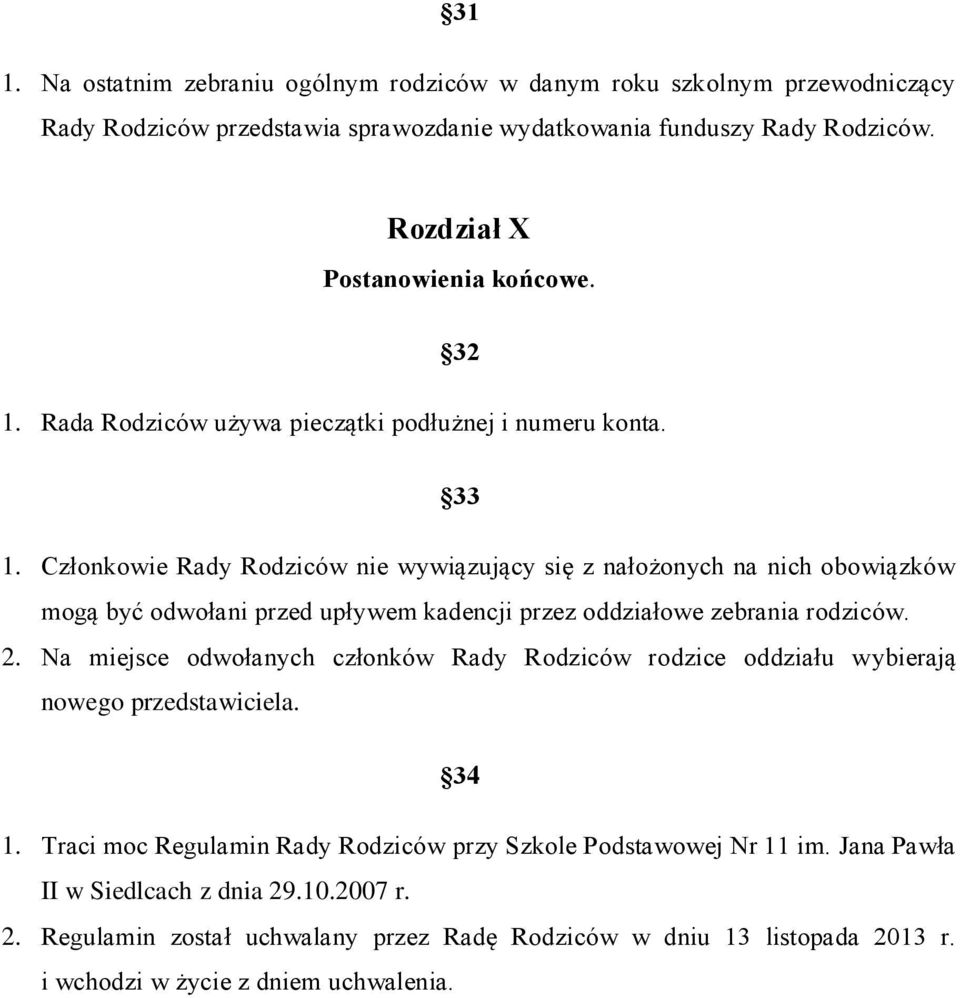 Członkowie Rady Rodziców nie wywiązujący się z nałożonych na nich obowiązków mogą być odwołani przed upływem kadencji przez oddziałowe zebrania rodziców. 2.