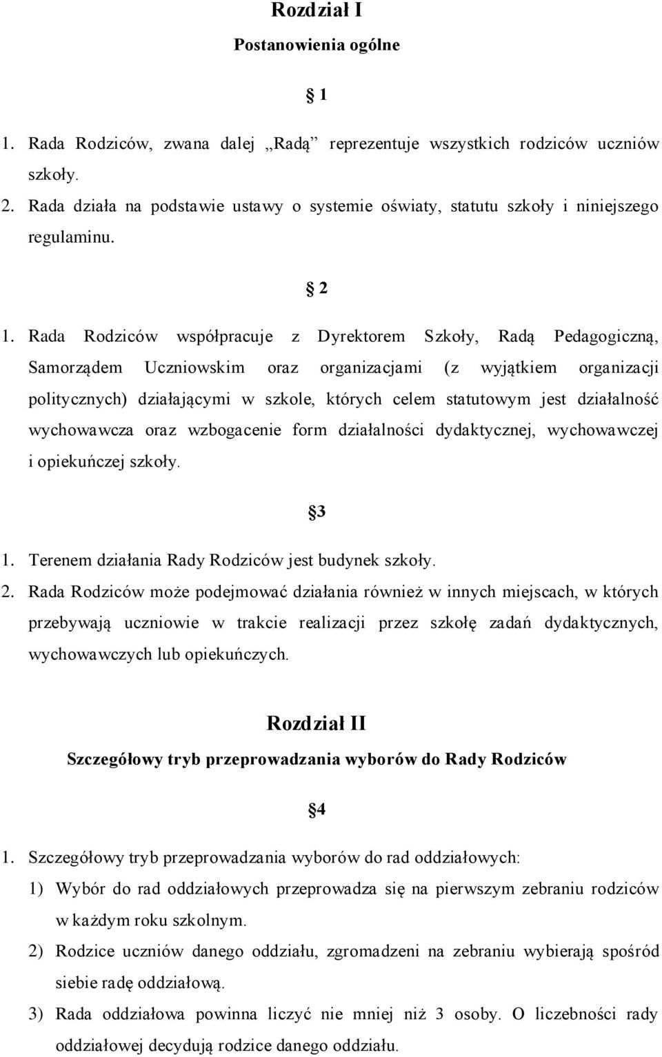 Rada Rodziców współpracuje z Dyrektorem Szkoły, Radą Pedagogiczną, Samorządem Uczniowskim oraz organizacjami (z wyjątkiem organizacji politycznych) działającymi w szkole, których celem statutowym