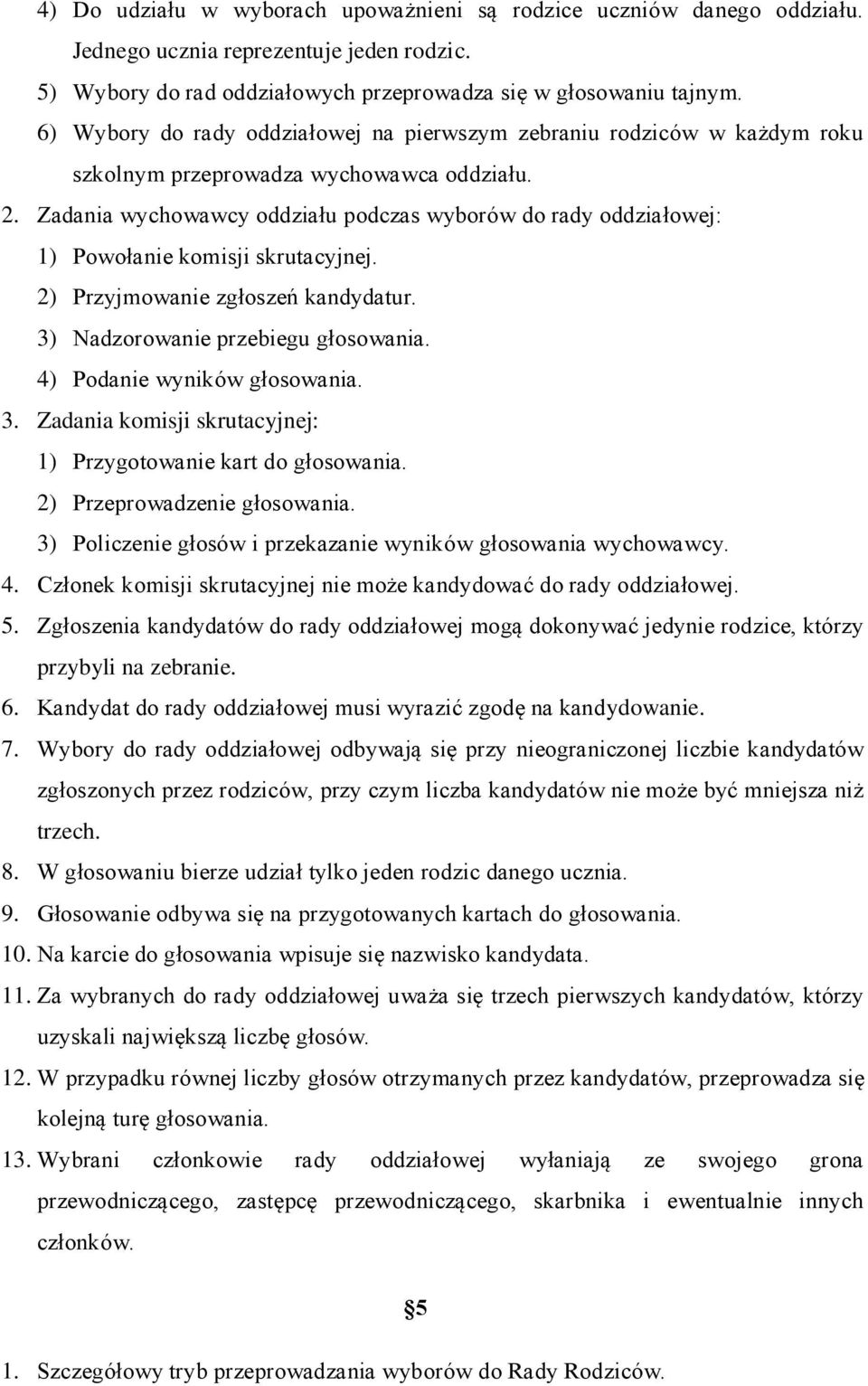 Zadania wychowawcy oddziału podczas wyborów do rady oddziałowej: 1) Powołanie komisji skrutacyjnej. 2) Przyjmowanie zgłoszeń kandydatur. 3) Nadzorowanie przebiegu głosowania.