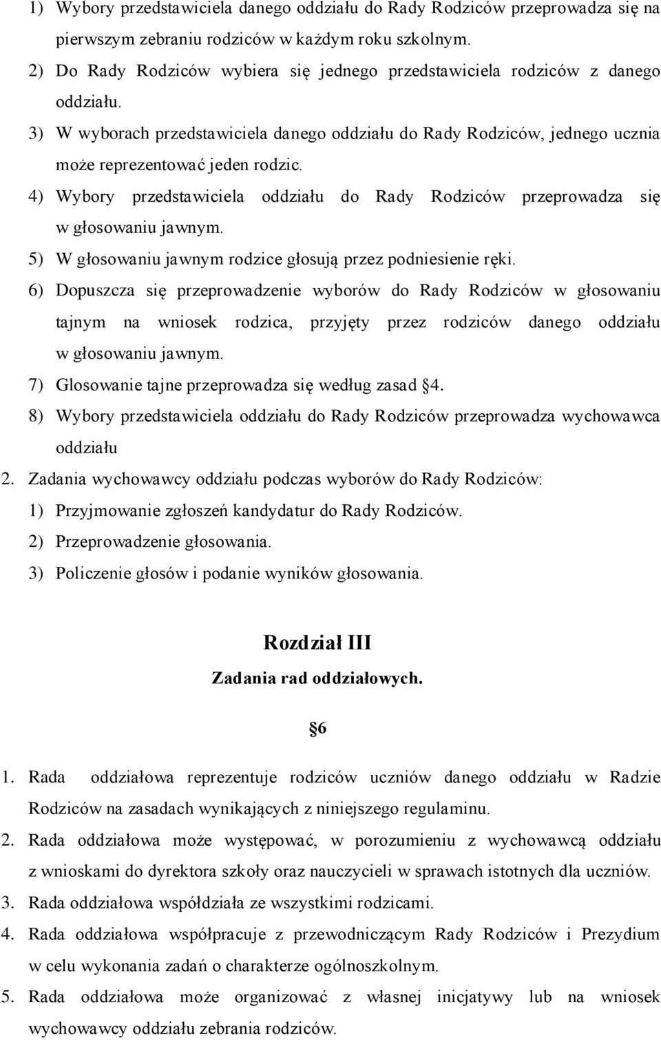 4) Wybory przedstawiciela oddziału do Rady Rodziców przeprowadza się w głosowaniu jawnym. 5) W głosowaniu jawnym rodzice głosują przez podniesienie ręki.