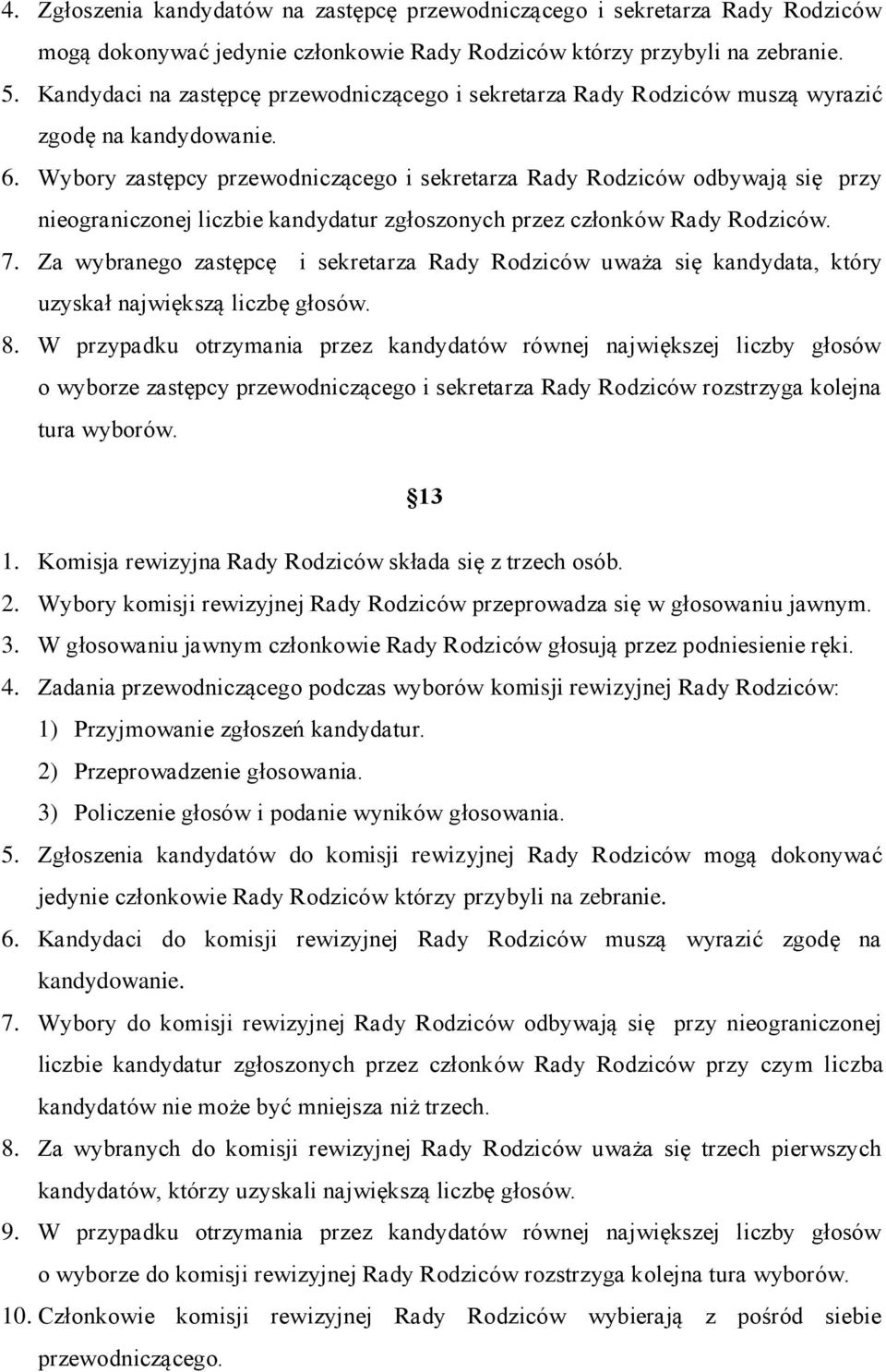 Wybory zastępcy przewodniczącego i sekretarza Rady Rodziców odbywają się przy nieograniczonej liczbie kandydatur zgłoszonych przez członków Rady Rodziców. 7.