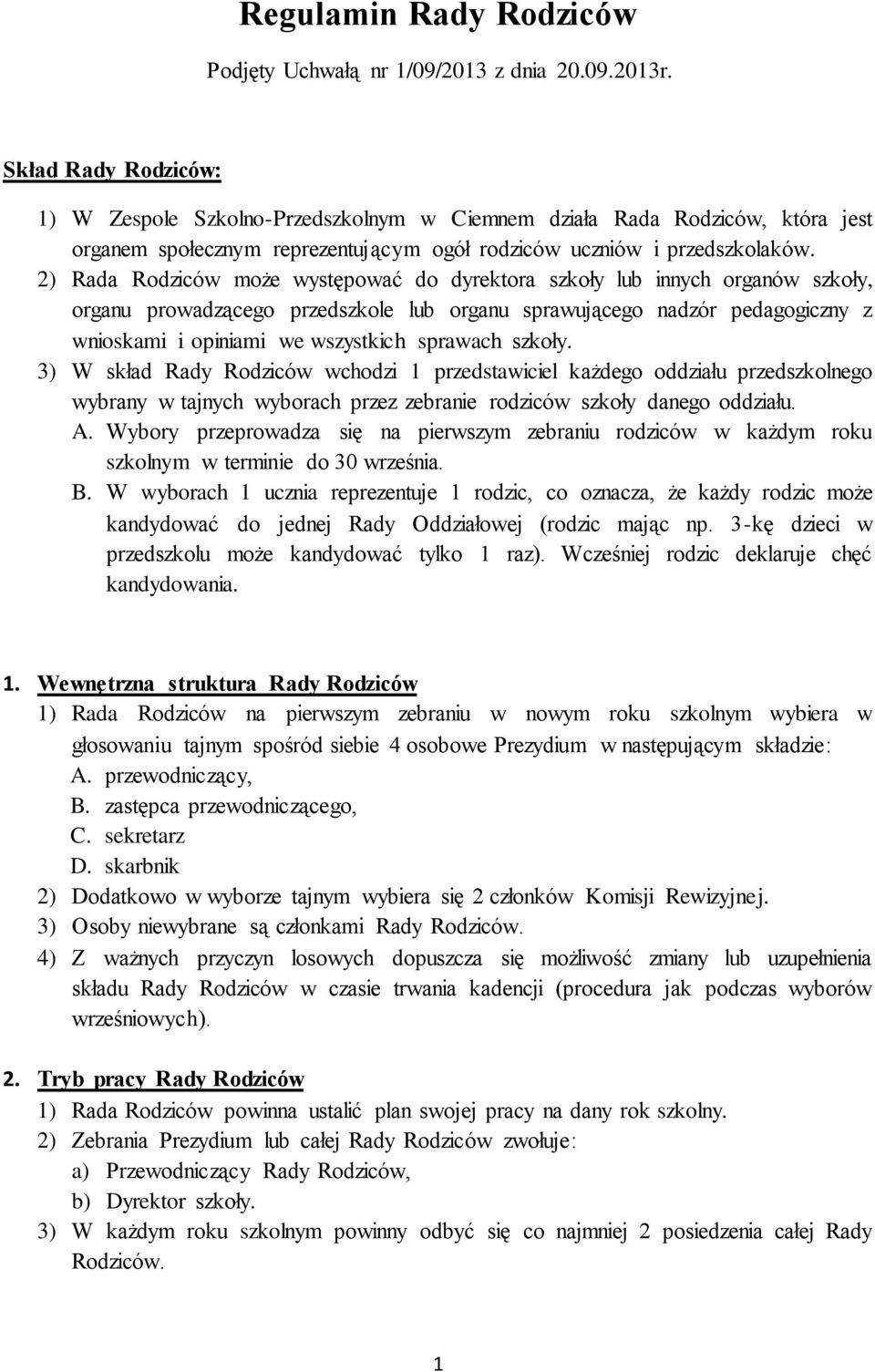 2) Rada Rodziców może występować do dyrektora szkoły lub innych organów szkoły, organu prowadzącego przedszkole lub organu sprawującego nadzór pedagogiczny z wnioskami i opiniami we wszystkich