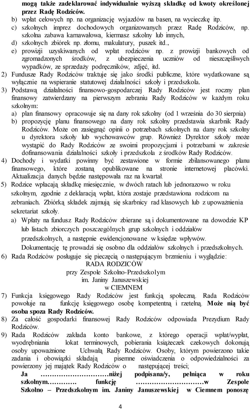 , e) prowizji uzyskiwanych od wpłat rodziców np. z prowizji bankowych od zgromadzonych środków, z ubezpieczenia uczniów od nieszczęśliwych wypadków, ze sprzedaży podręczników, zdjęć, itd.