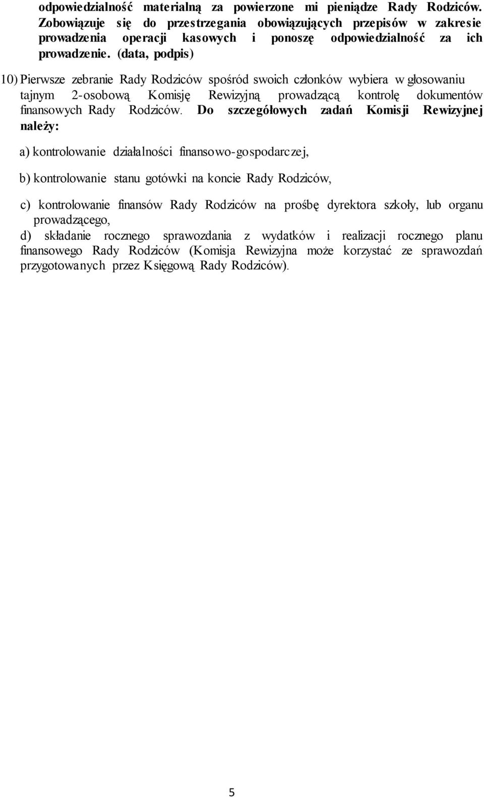 .rady Do szczegółowych zadań Komisji Rewizyjnej należy: a) kontrolowanie działalności finansowo-gospodarczej, b) kontrolowanie stanu gotówki na koncie Rady Rodziców, c) kontrolowanie finansów Rady