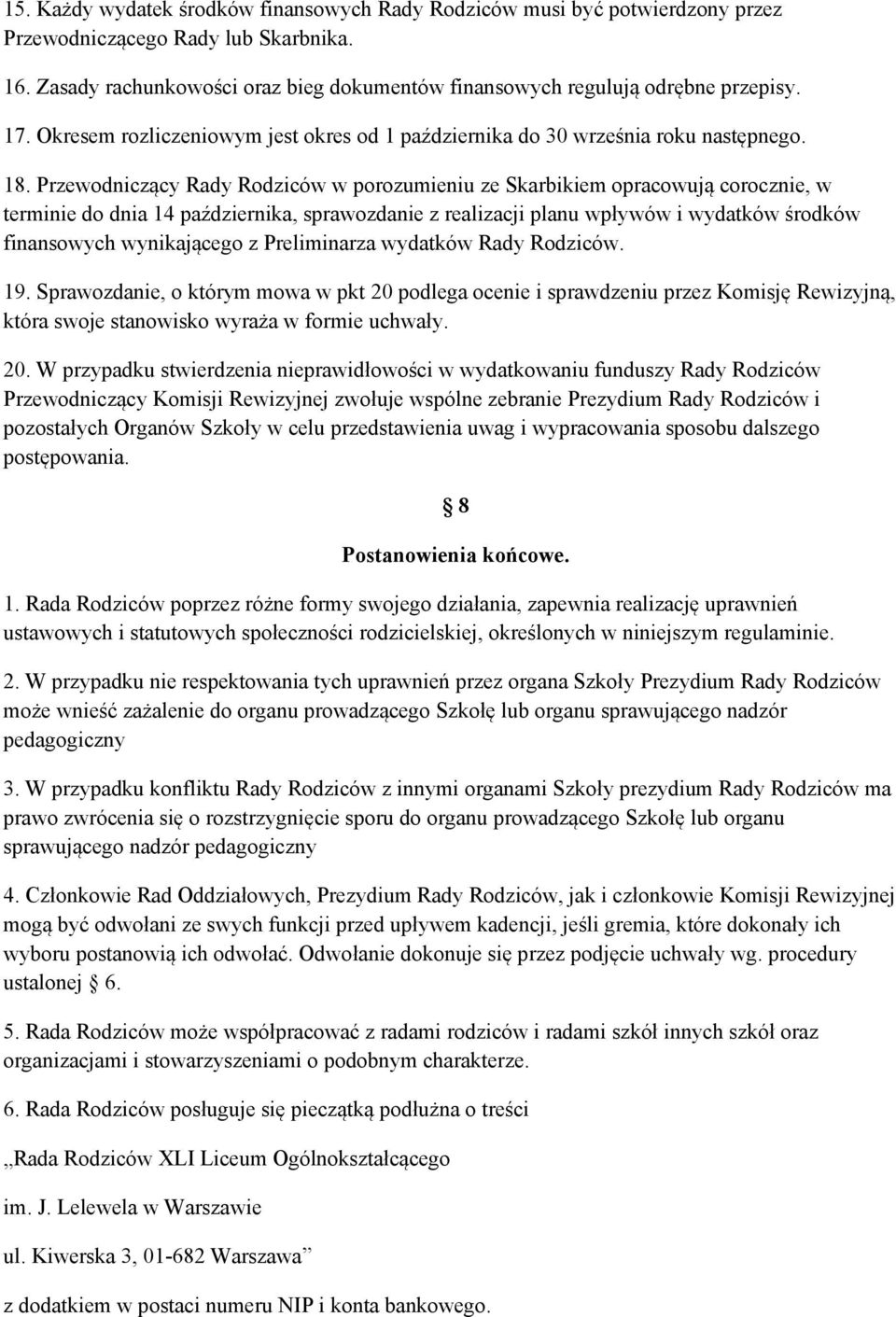 Przewodniczący Rady Rodziców w porozumieniu ze Skarbikiem opracowują corocznie, w terminie do dnia 14 października, sprawozdanie z realizacji planu wpływów i wydatków środków finansowych wynikającego