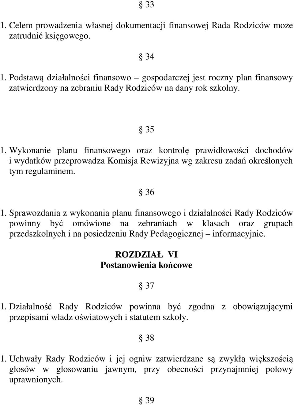 Wykonanie planu finansowego oraz kontrolę prawidłowości dochodów i wydatków przeprowadza Komisja Rewizyjna wg zakresu zadań określonych tym regulaminem. 36 1.