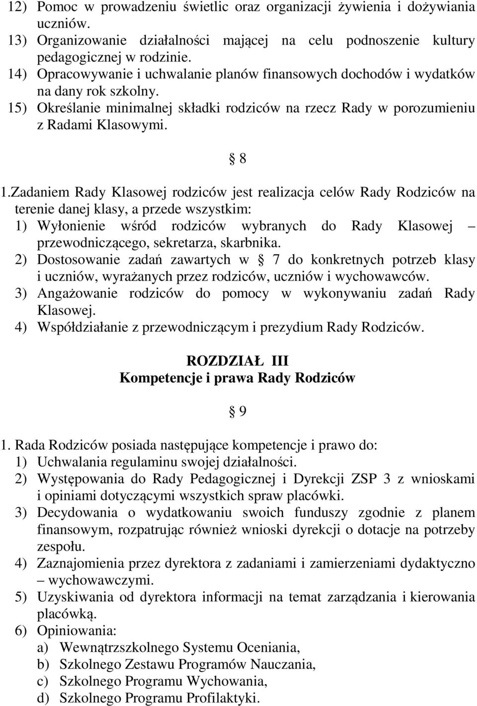 Zadaniem Rady Klasowej rodziców jest realizacja celów Rady Rodziców na terenie danej klasy, a przede wszystkim: 1) Wyłonienie wśród rodziców wybranych do Rady Klasowej przewodniczącego, sekretarza,