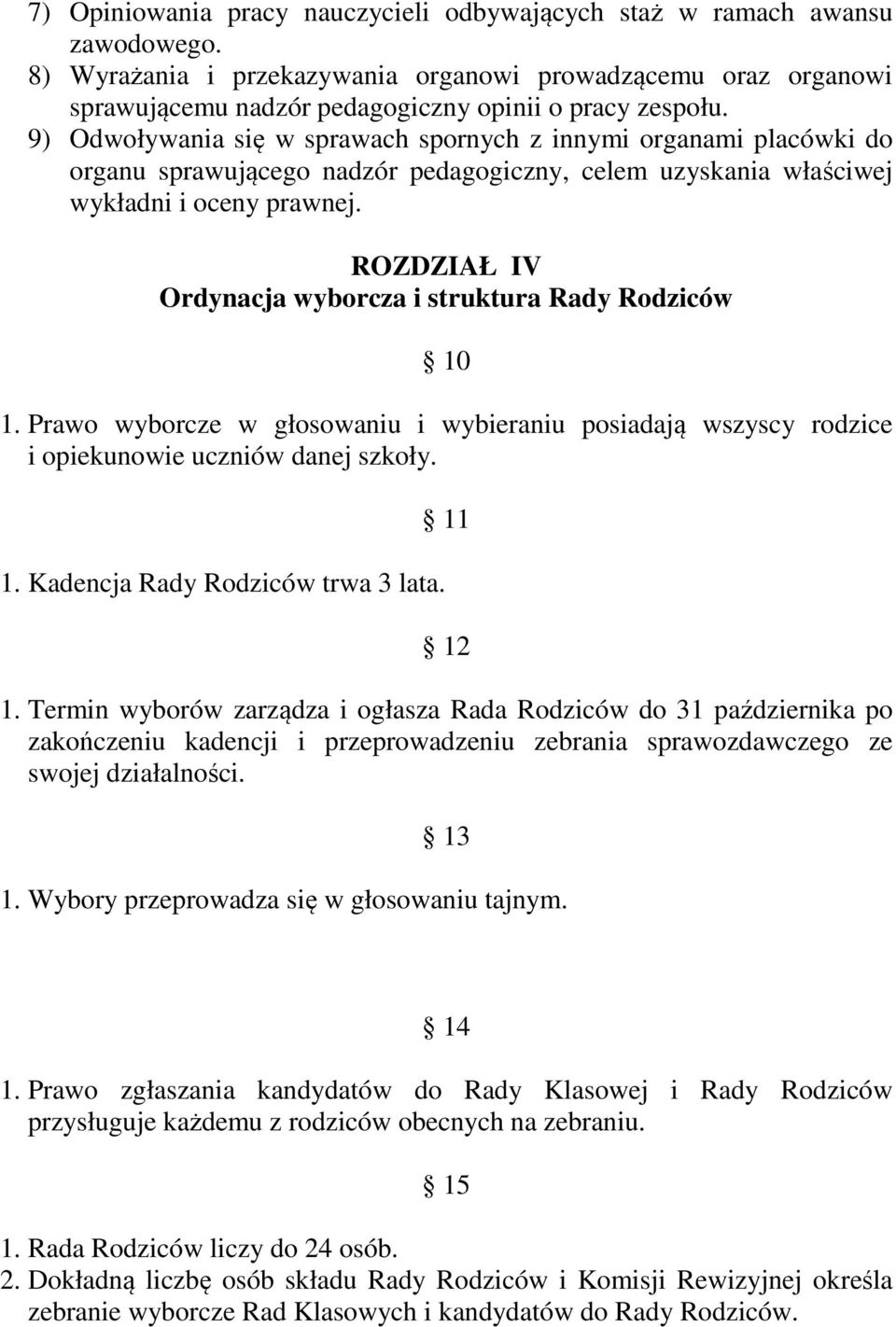 ROZDZIAŁ IV Ordynacja wyborcza i struktura Rady Rodziców 10 1. Prawo wyborcze w głosowaniu i wybieraniu posiadają wszyscy rodzice i opiekunowie uczniów danej szkoły. 1. Kadencja Rady Rodziców trwa 3 lata.