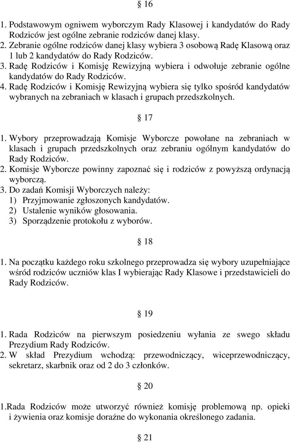 4. Radę Rodziców i Komisję Rewizyjną wybiera się tylko spośród kandydatów wybranych na zebraniach w klasach i grupach przedszkolnych. 17 1.