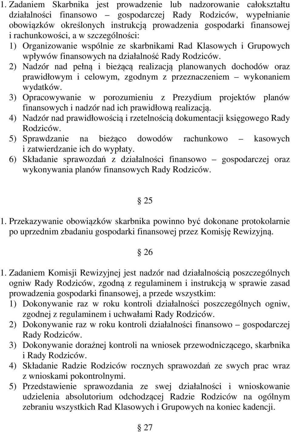 2) Nadzór nad pełną i bieżącą realizacją planowanych dochodów oraz prawidłowym i celowym, zgodnym z przeznaczeniem wykonaniem wydatków.