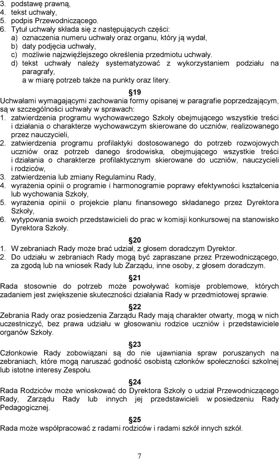 d) tekst uchwały należy systematyzować z wykorzystaniem podziału na paragrafy, a w miarę potrzeb także na punkty oraz litery.