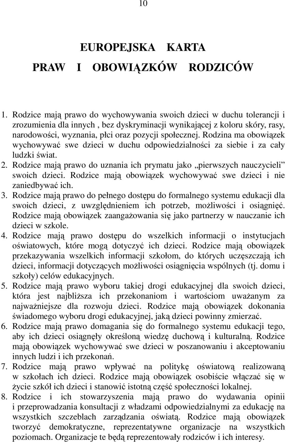 Rodzina ma obowiązek wychowywać swe dzieci w duchu odpowiedzialności za siebie i za cały ludzki świat. 2. Rodzice mają prawo do uznania ich prymatu jako pierwszych nauczycieli swoich dzieci.