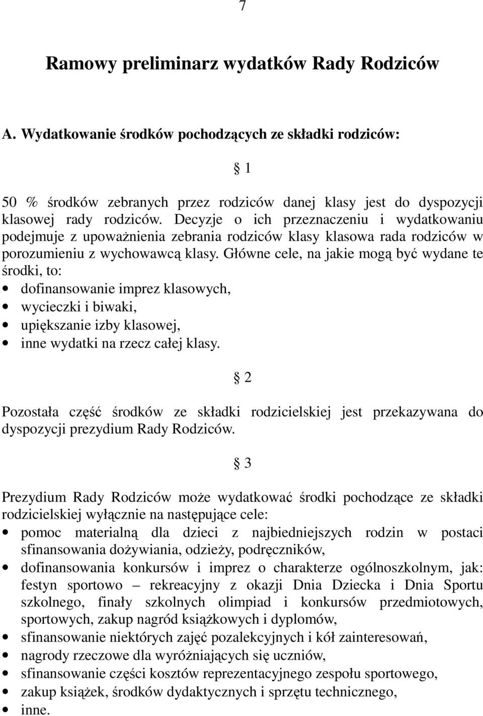 Główne cele, na jakie mogą być wydane te środki, to: dofinansowanie imprez klasowych, wycieczki i biwaki, upiększanie izby klasowej, inne wydatki na rzecz całej klasy.