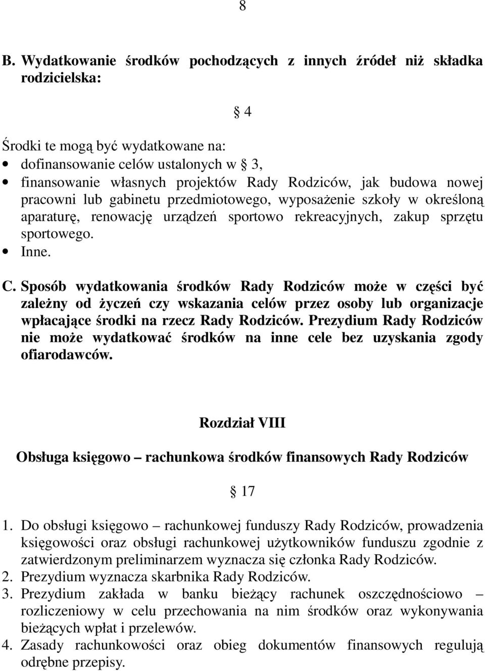 Sposób wydatkowania środków Rady Rodziców moŝe w części być zaleŝny od Ŝyczeń czy wskazania celów przez osoby lub organizacje wpłacające środki na rzecz Rady Rodziców.