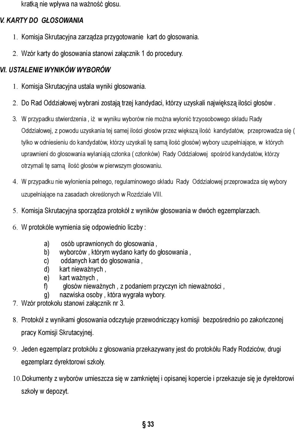 W przypadku stwierdzenia, iż w wyniku wyborów nie można wyłonić trzyosobowego składu Rady Oddziałowej, z powodu uzyskania tej samej ilości głosów przez większą ilość kandydatów, przeprowadza się (