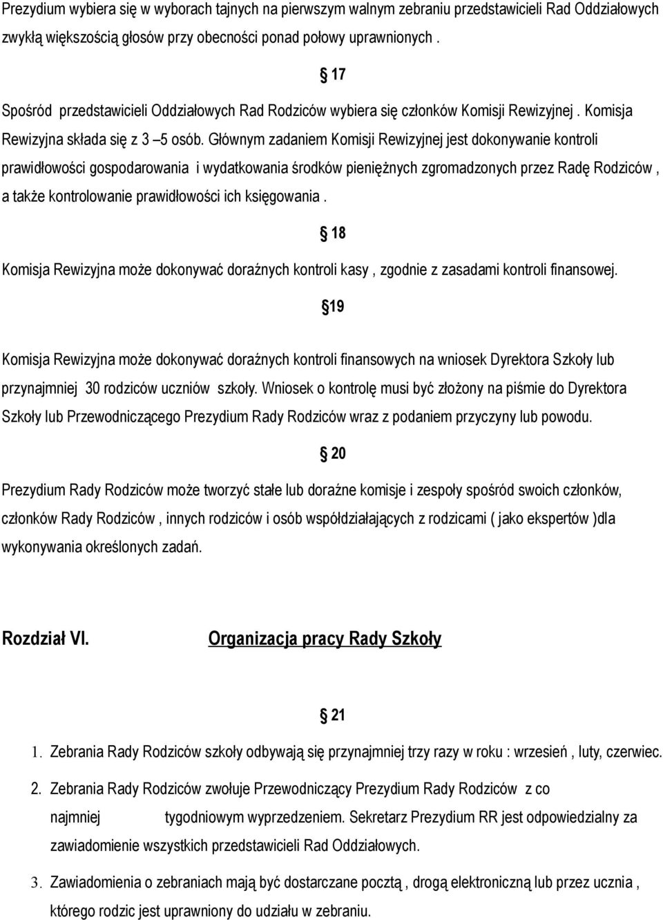 Głównym zadaniem Komisji Rewizyjnej jest dokonywanie kontroli prawidłowości gospodarowania i wydatkowania środków pieniężnych zgromadzonych przez Radę Rodziców, a także kontrolowanie prawidłowości