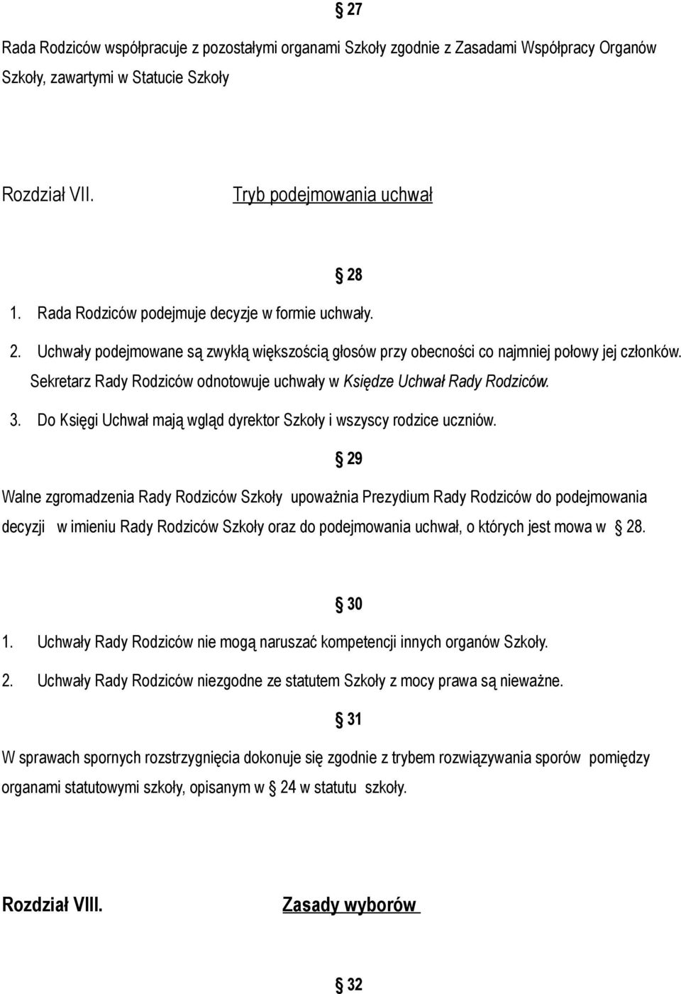 Sekretarz Rady Rodziców odnotowuje uchwały w Księdze Uchwał Rady Rodziców. 3. Do Księgi Uchwał mają wgląd dyrektor Szkoły i wszyscy rodzice uczniów.