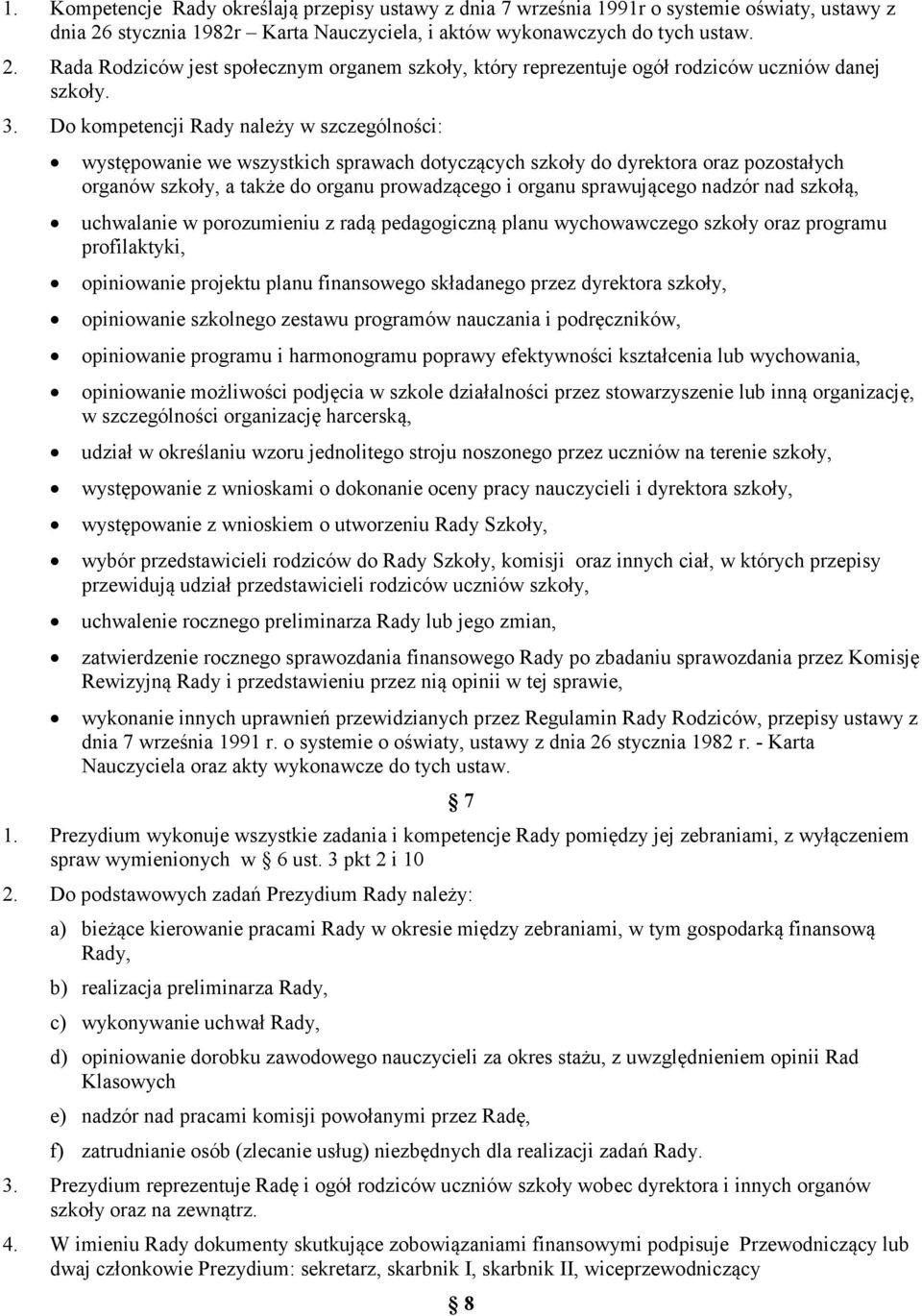 Do kompetencji Rady należy w szczególności: występowanie we wszystkich sprawach dotyczących szkoły do dyrektora oraz pozostałych organów szkoły, a także do organu prowadzącego i organu sprawującego