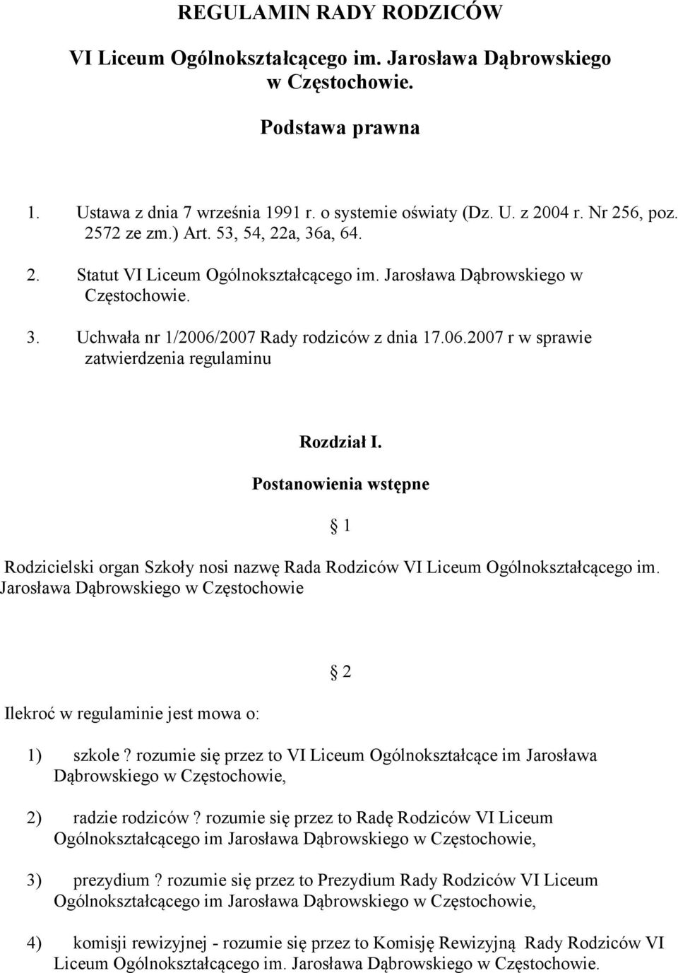 Postanowienia wstępne Rodzicielski organ Szkoły nosi nazwę Rada Rodziców VI Liceum Ogólnokształcącego im. Jarosława Dąbrowskiego w Częstochowie 1 Ilekroć w regulaminie jest mowa o: 1) szkole?