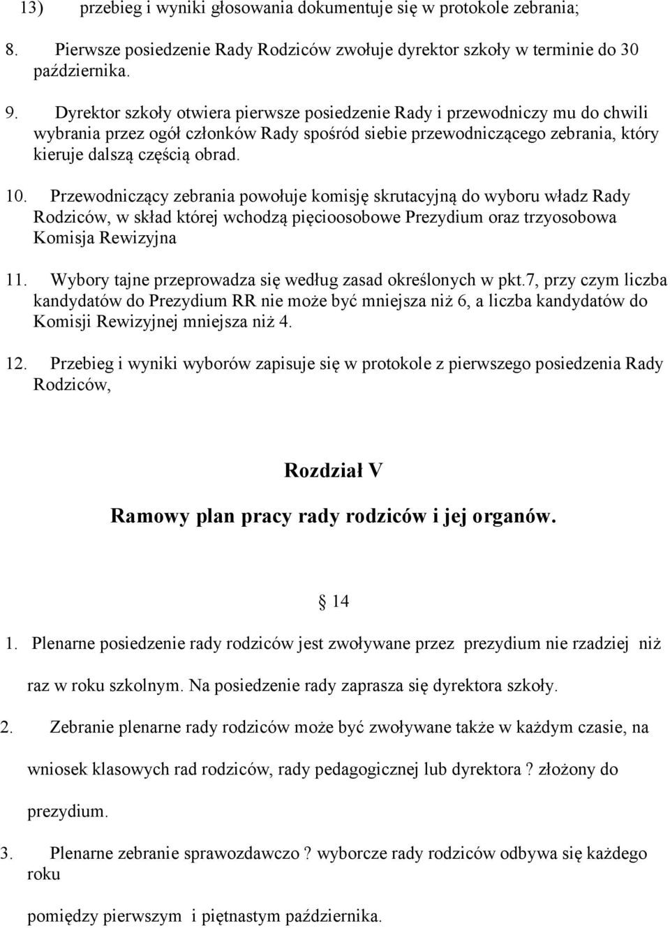 Przewodniczący zebrania powołuje komisję skrutacyjną do wyboru władz Rady Rodziców, w skład której wchodzą pięcioosobowe Prezydium oraz trzyosobowa Komisja Rewizyjna 11.