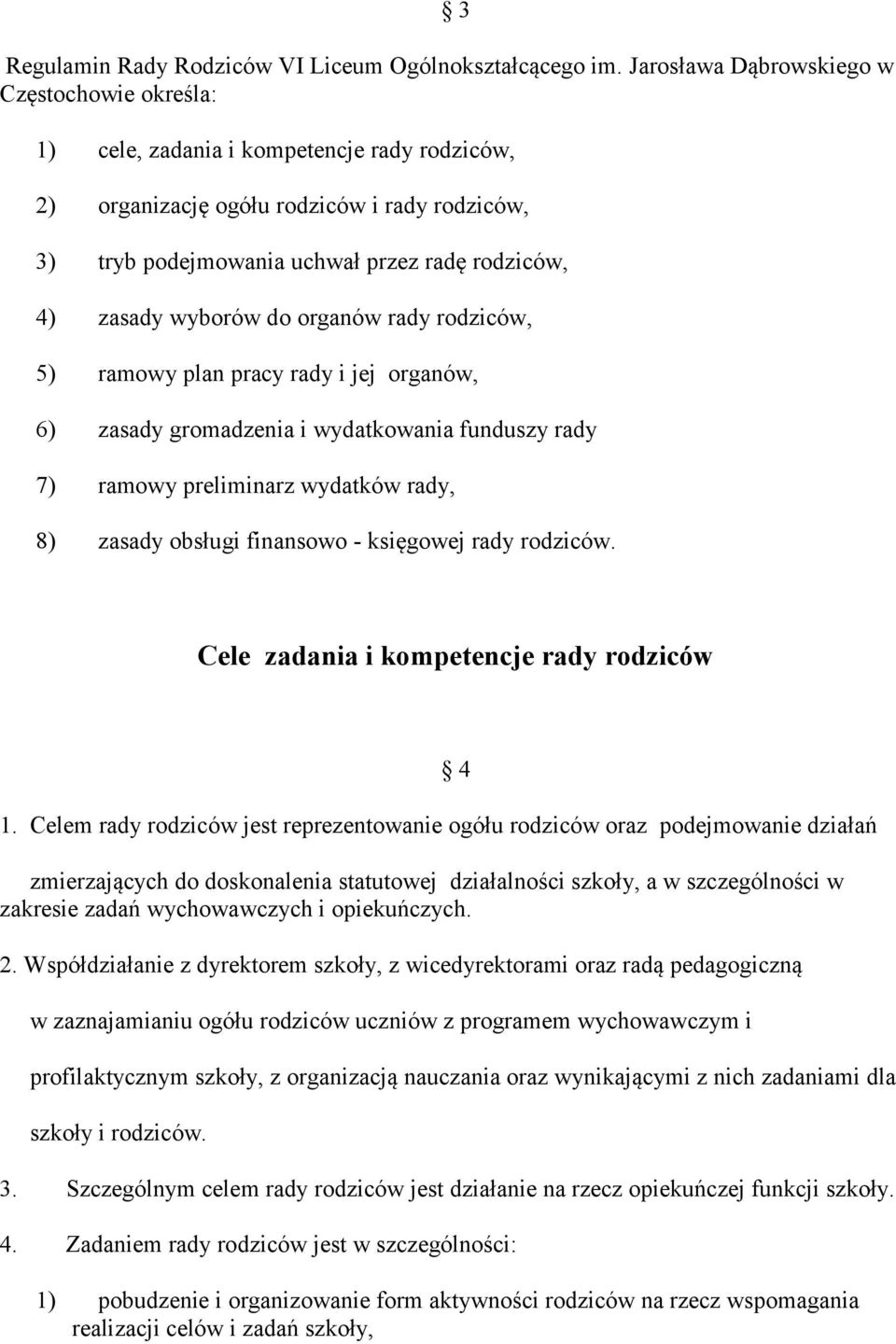 wyborów do organów rady rodziców, 5) ramowy plan pracy rady i jej organów, 6) zasady gromadzenia i wydatkowania funduszy rady 7) ramowy preliminarz wydatków rady, 8) zasady obsługi finansowo -