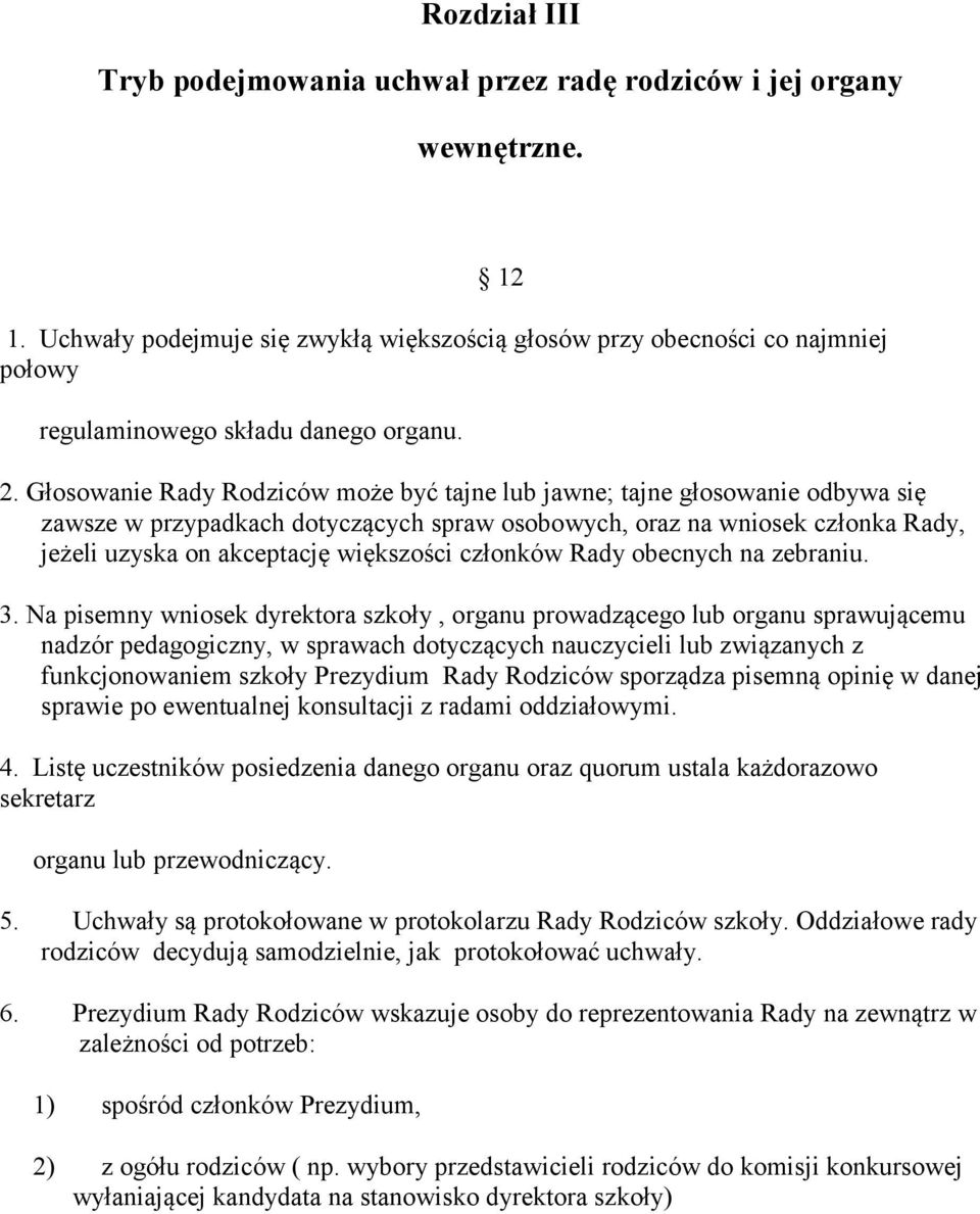 Głosowanie Rady Rodziców może być tajne lub jawne; tajne głosowanie odbywa się zawsze w przypadkach dotyczących spraw osobowych, oraz na wniosek członka Rady, jeżeli uzyska on akceptację większości