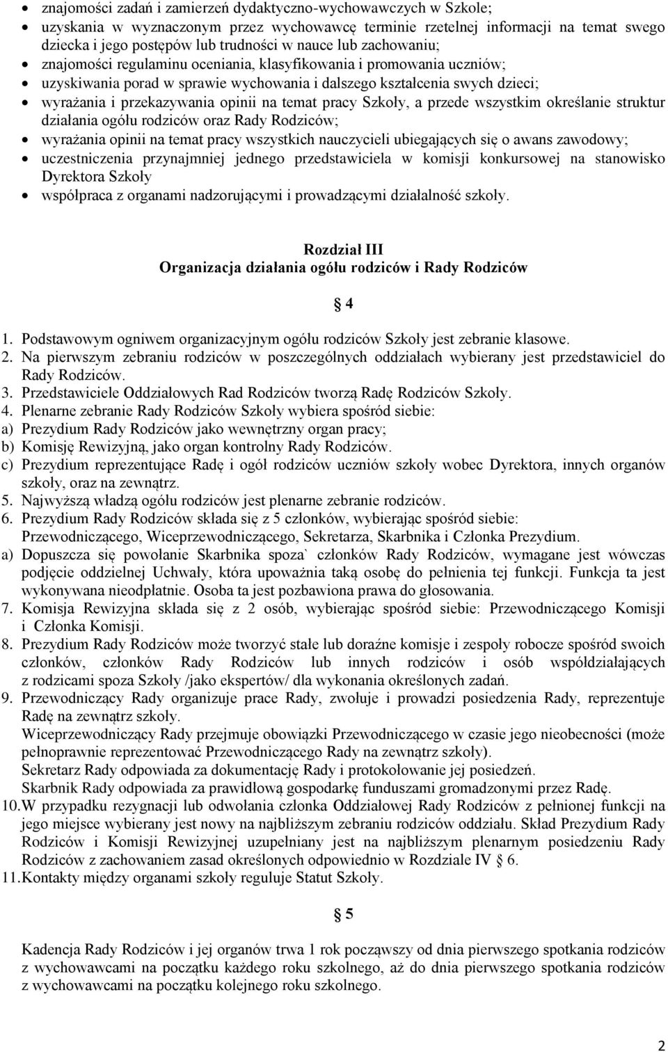 temat pracy Szkoły, a przede wszystkim określanie struktur działania ogółu rodziców oraz Rady Rodziców; wyrażania opinii na temat pracy wszystkich nauczycieli ubiegających się o awans zawodowy;