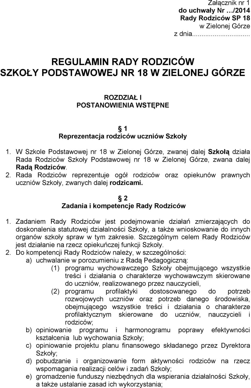 W Szkole Podstawowej nr 18 w Zielonej Górze, zwanej dalej Szkołą działa Rada Rodziców Szkoły Podstawowej nr 18 w Zielonej Górze, zwana dalej Radą Rodziców. 2.