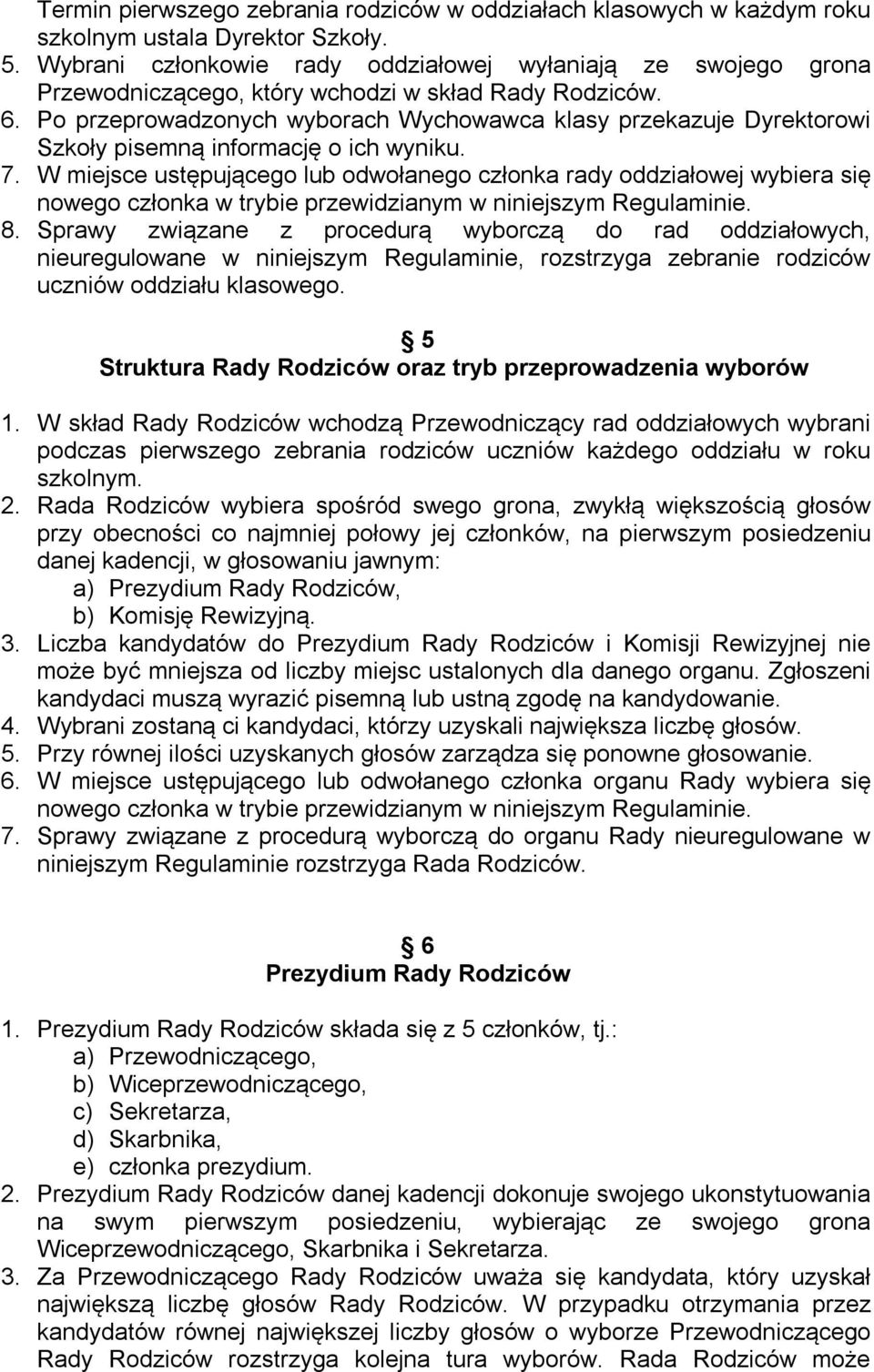 Po przeprowadzonych wyborach Wychowawca klasy przekazuje Dyrektorowi Szkoły pisemną informację o ich wyniku. 7.