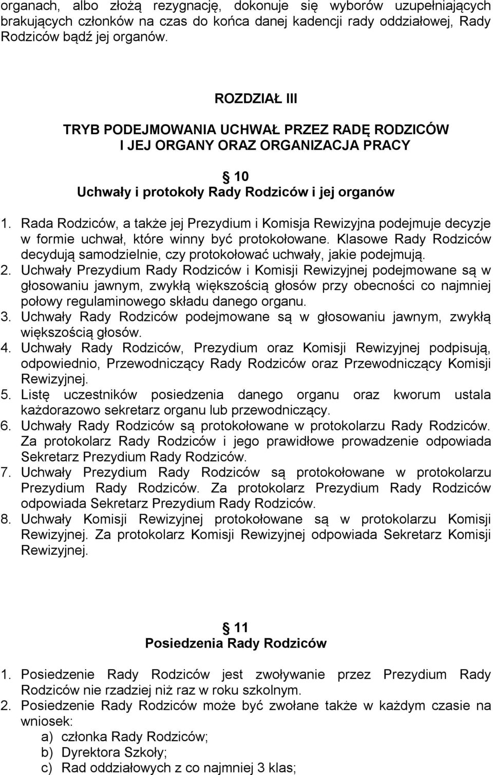Rada Rodziców, a także jej Prezydium i Komisja Rewizyjna podejmuje decyzje w formie uchwał, które winny być protokołowane.