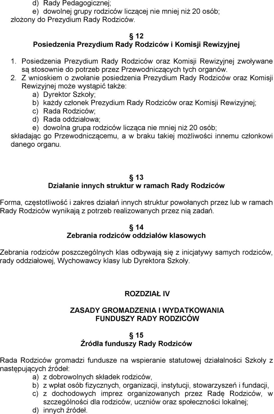 Z wnioskiem o zwołanie posiedzenia Prezydium Rady Rodziców oraz Komisji Rewizyjnej może wystąpić także: a) Dyrektor Szkoły; b) każdy członek Prezydium Rady Rodziców oraz Komisji Rewizyjnej; c) Rada