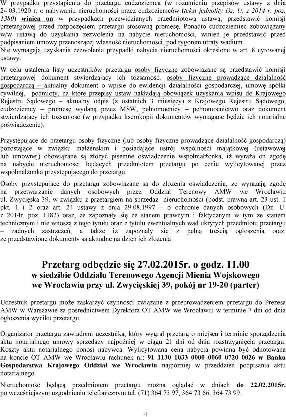 Ponadto cudzoziemiec zobowiązany w/w ustawą do uzyskania zezwolenia na nabycie nieruchomości, winien je przedstawić przed podpisaniem umowy przenoszącej własność nieruchomości, pod rygorem utraty