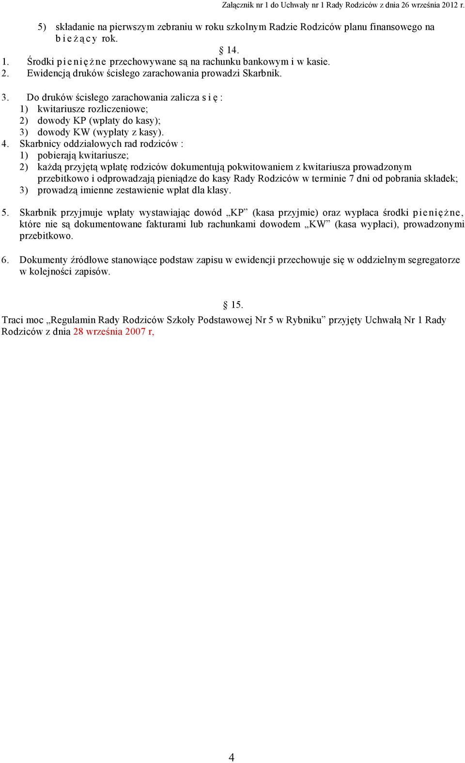 4. Skarbnicy oddziałowych rad rodziców : 1) pobierają kwitariusze; 2) kaŝdą przyjętą wpłatę rodziców dokumentują pokwitowaniem z kwitariusza prowadzonym przebitkowo i odprowadzają pieniądze do kasy