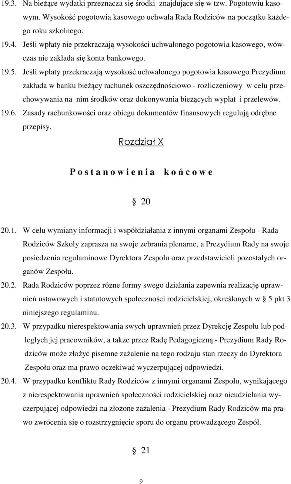 Jeśli wpłaty przekraczają wysokość uchwalonego pogotowia kasowego Prezydium zakłada w banku bieżący rachunek oszczędnościowo - rozliczeniowy w celu przechowywania na nim środków oraz dokonywania