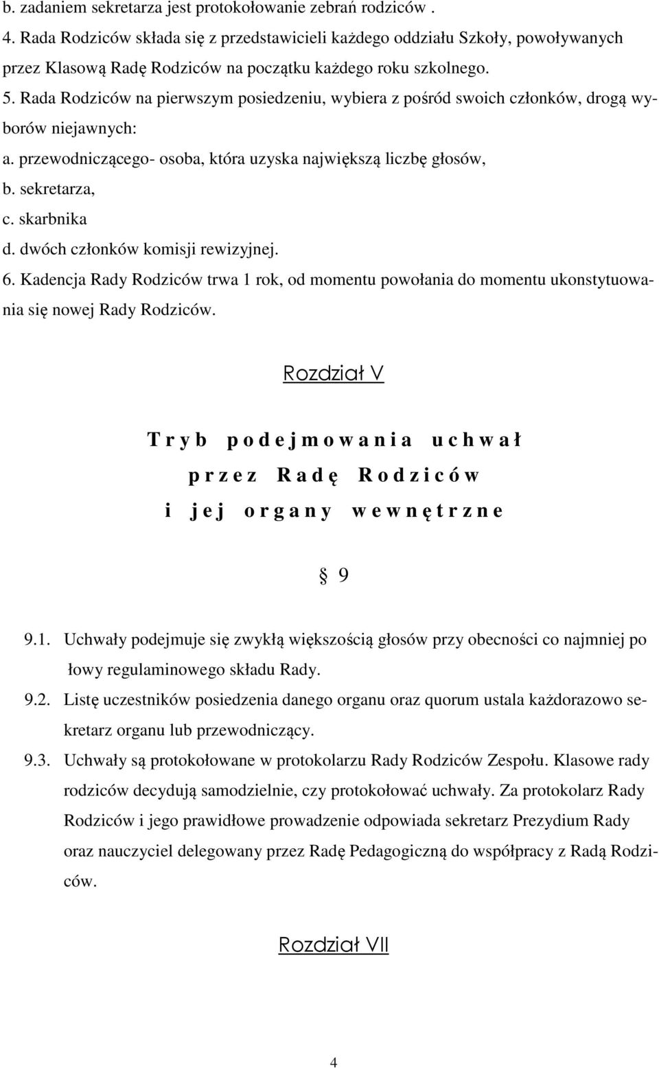 Rada Rodziców na pierwszym posiedzeniu, wybiera z pośród swoich członków, drogą wyborów niejawnych: a. przewodniczącego- osoba, która uzyska największą liczbę głosów, b. sekretarza, c. skarbnika d.