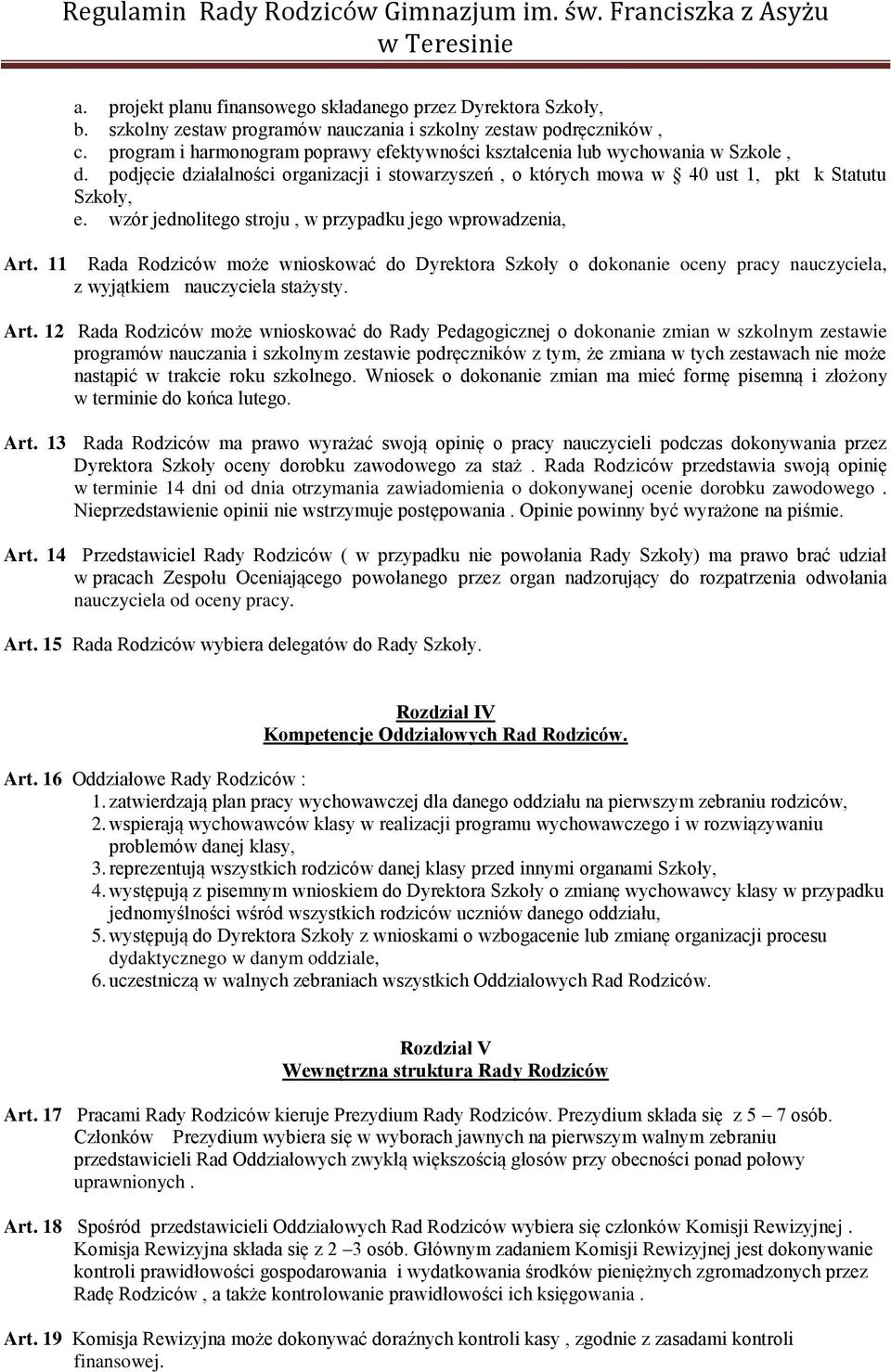 wzór jednolitego stroju, w przypadku jego wprowadzenia, Rada Rodziców może wnioskować do Dyrektora Szkoły o dokonanie oceny pracy nauczyciela, z wyjątkiem nauczyciela stażysty. Art.