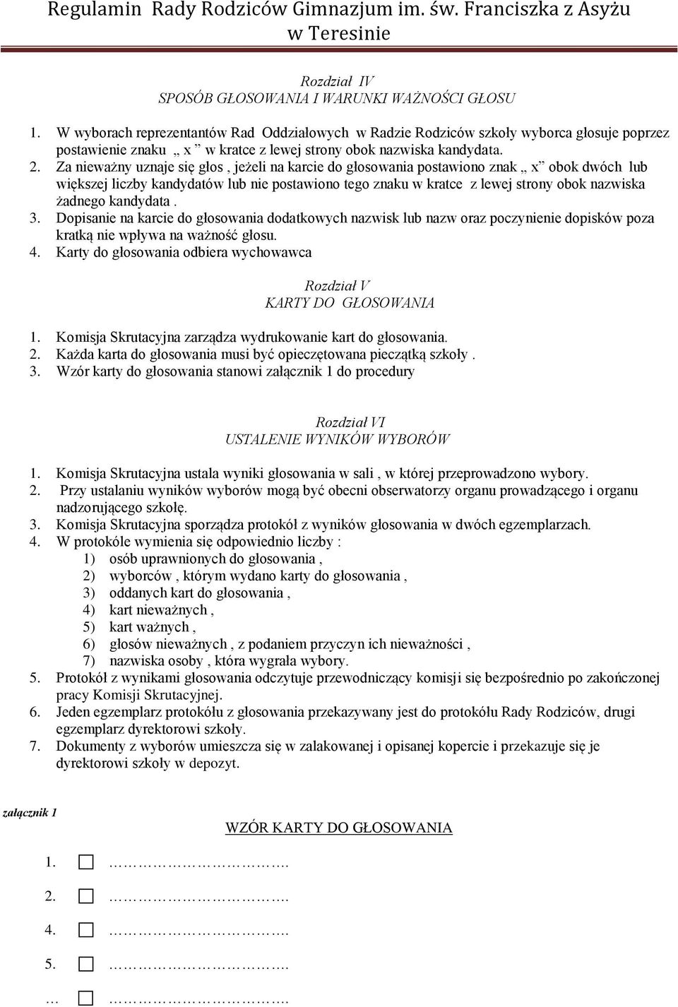 Za nieważny uznaje się głos, jeżeli na karcie do głosowania postawiono znak x obok dwóch lub większej liczby kandydatów lub nie postawiono tego znaku w kratce z lewej strony obok nazwiska żadnego