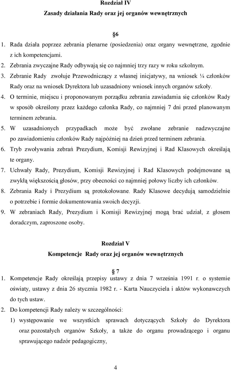 Zebranie Rady zwołuje Przewodniczący z własnej inicjatywy, na wniosek ¼ członków Rady oraz na wniosek Dyrektora lub uzasadniony wniosek innych organów szkoły. 4.