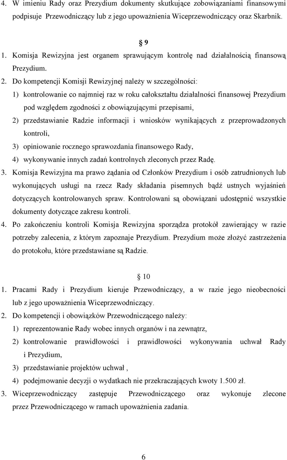 Do kompetencji Komisji Rewizyjnej należy w szczególności: 1) kontrolowanie co najmniej raz w roku całokształtu działalności finansowej Prezydium pod względem zgodności z obowiązującymi przepisami, 2)