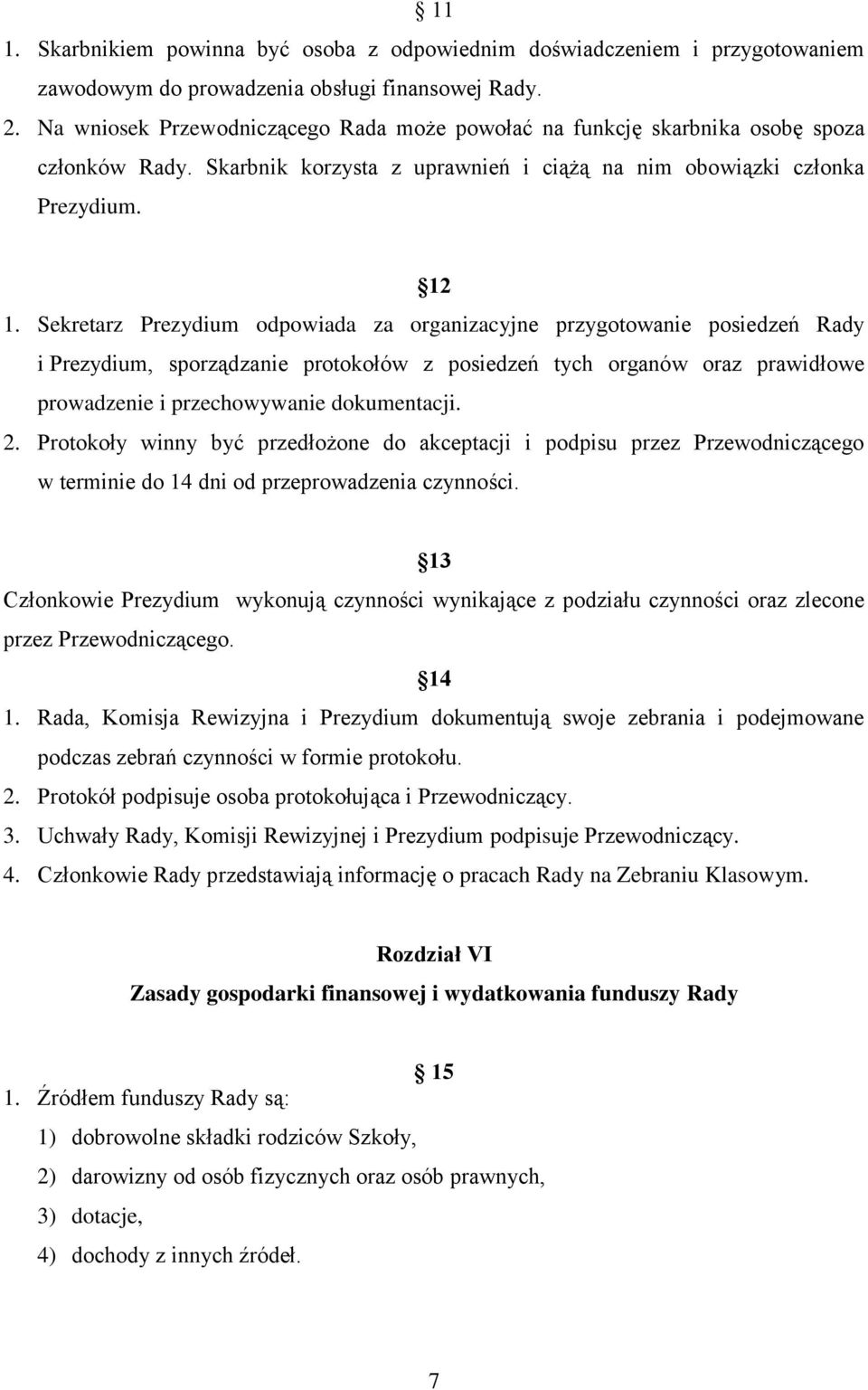 Sekretarz Prezydium odpowiada za organizacyjne przygotowanie posiedzeń Rady i Prezydium, sporządzanie protokołów z posiedzeń tych organów oraz prawidłowe prowadzenie i przechowywanie dokumentacji. 2.