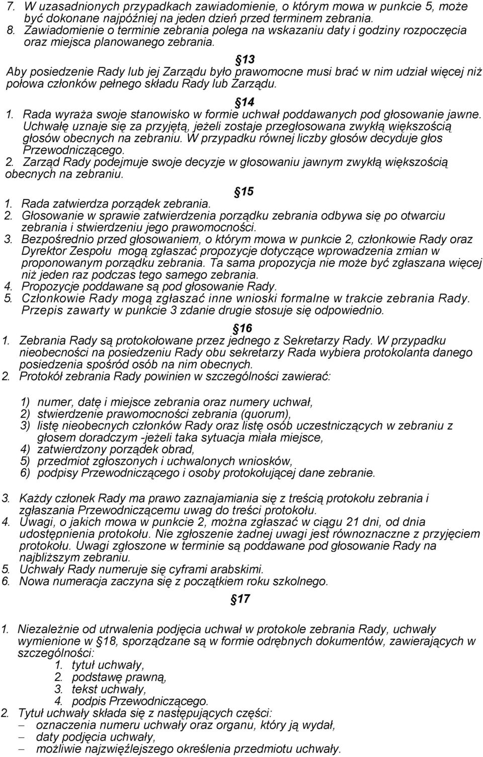 13 Aby posiedzenie Rady lub jej Zarządu było prawomocne musi brać w nim udział więcej niŝ połowa członków pełnego składu Rady lub Zarządu. 14 1.