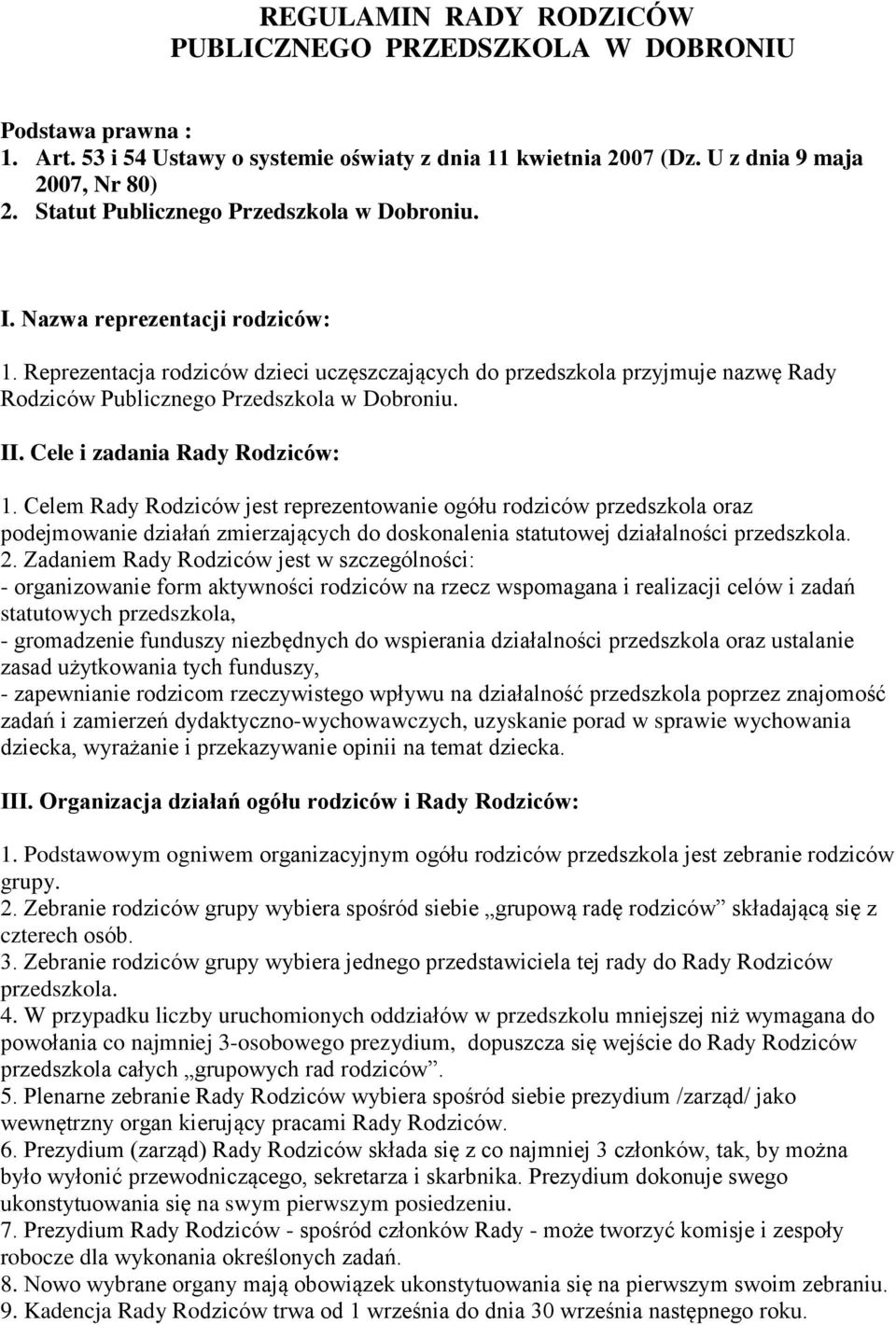 Reprezentacja rodziców dzieci uczęszczających do przedszkola przyjmuje nazwę Rady Rodziców Publicznego Przedszkola w Dobroniu. II. Cele i zadania Rady Rodziców: 1.