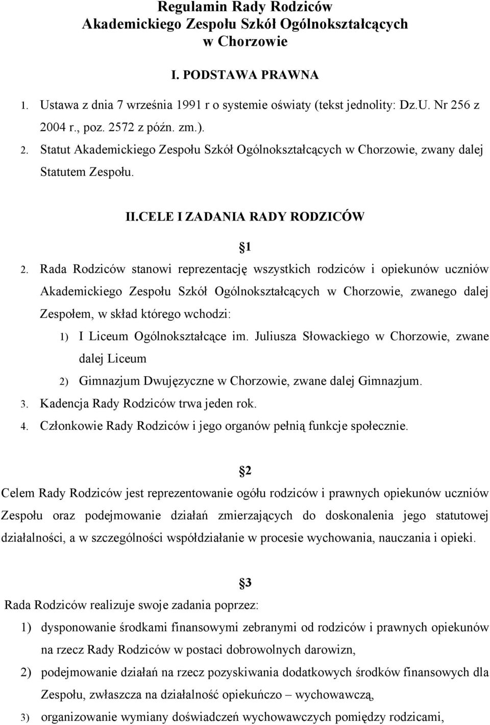 Rada Rodziców stanowi reprezentację wszystkich rodziców i opiekunów uczniów Akademickiego Zespołu Szkół Ogólnokształcących w Chorzowie, zwanego dalej Zespołem, w skład którego wchodzi: 1) I Liceum