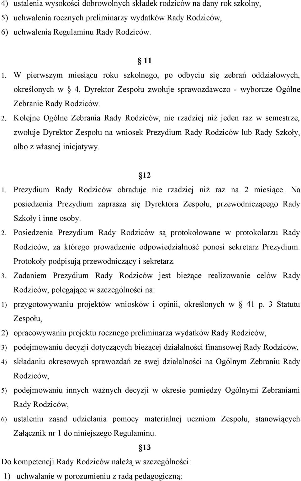 Kolejne Ogólne Zebrania Rady Rodziców, nie rzadziej niż jeden raz w semestrze, zwołuje Dyrektor Zespołu na wniosek Prezydium Rady Rodziców lub Rady Szkoły, albo z własnej inicjatywy. 12 1.