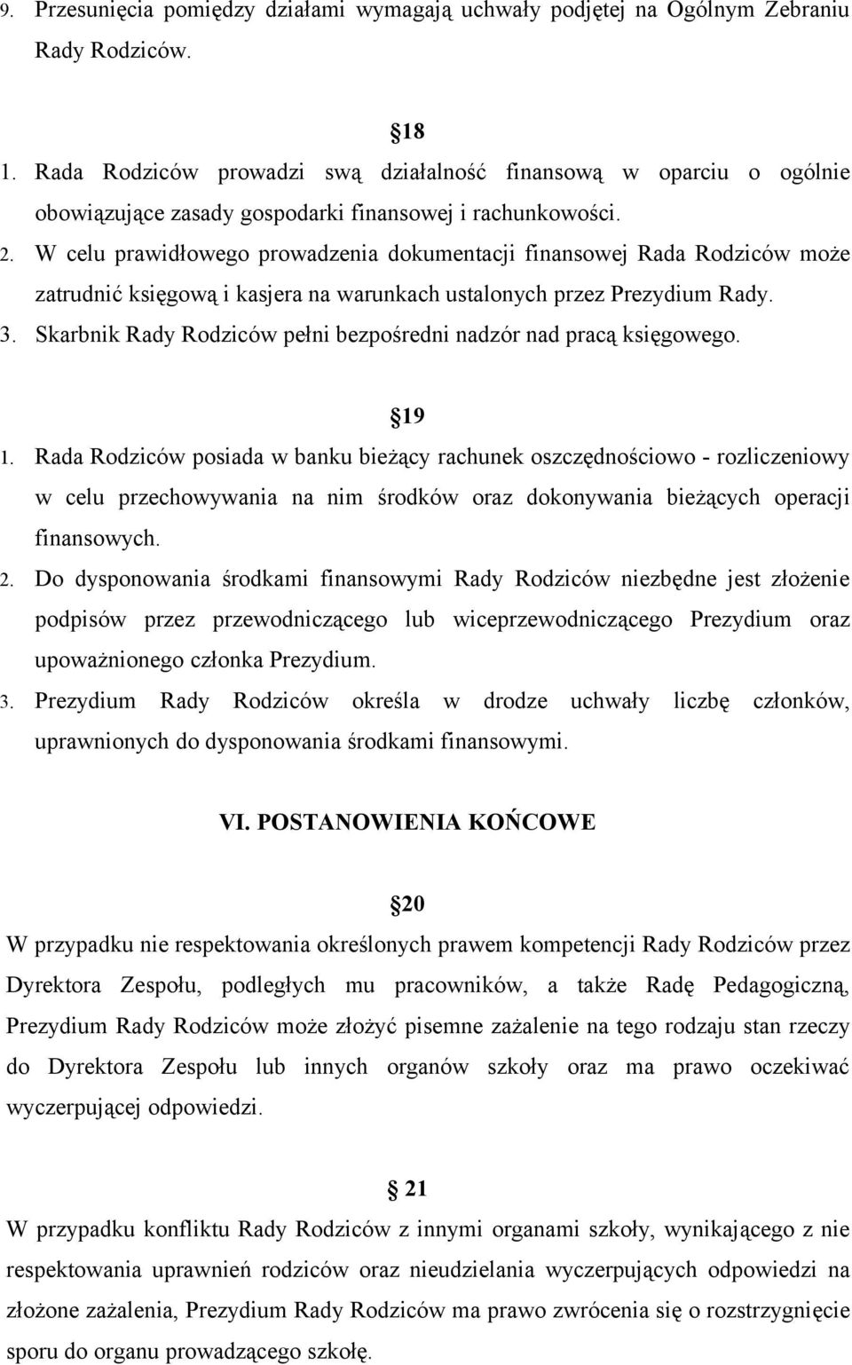 W celu prawidłowego prowadzenia dokumentacji finansowej Rada Rodziców może zatrudnić księgową i kasjera na warunkach ustalonych przez Prezydium Rady. 3.