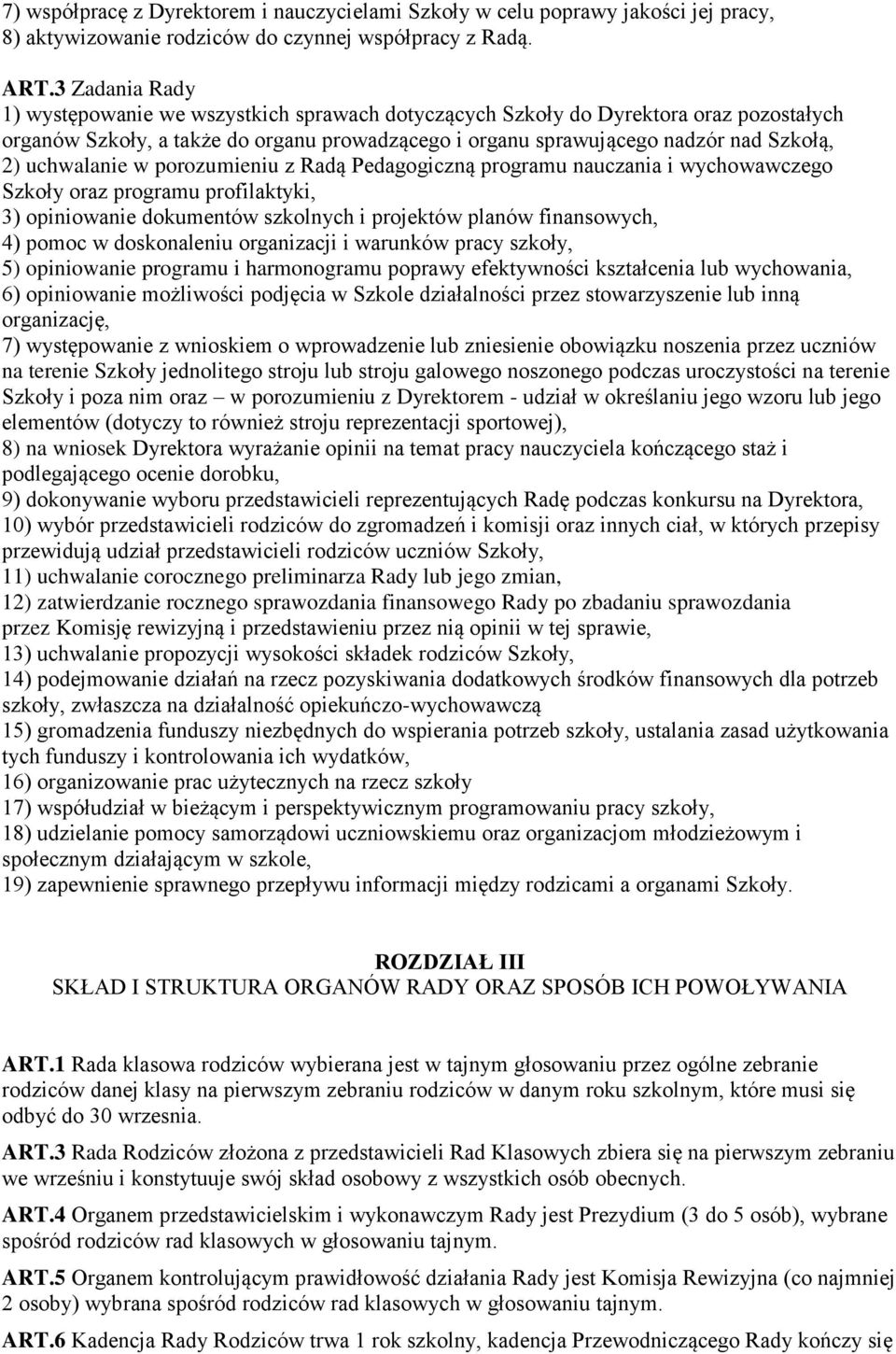 uchwalanie w porozumieniu z Radą Pedagogiczną programu nauczania i wychowawczego Szkoły oraz programu profilaktyki, 3) opiniowanie dokumentów szkolnych i projektów planów finansowych, 4) pomoc w