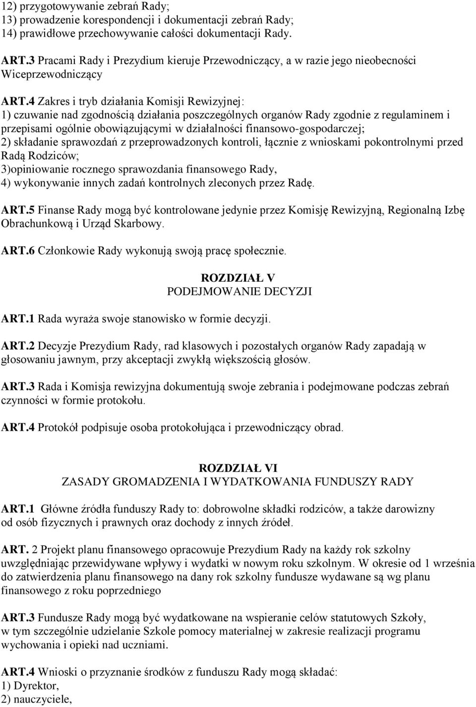 4 Zakres i tryb działania Komisji Rewizyjnej: 1) czuwanie nad zgodnością działania poszczególnych organów Rady zgodnie z regulaminem i przepisami ogólnie obowiązującymi w działalności