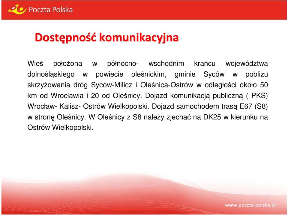 Wrocławia i 20 od Oleśnicy. Dojazd komunikacją publiczną ( PKS) Wrocław- Kalisz- Ostrów Wielkopolski.